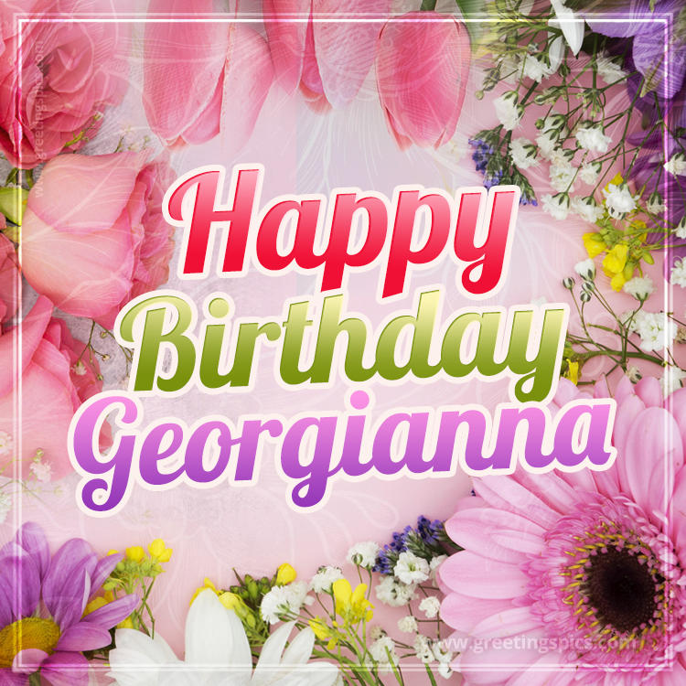 Happy Birthday Georgianna Picture with beautiful flowers (square shape image)