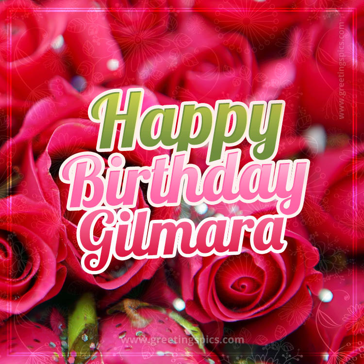 Happy Birthday Gilmara beautiful Image with red roses (square shape image)