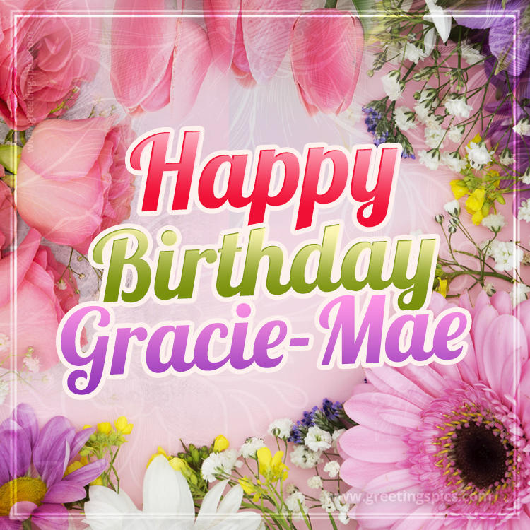 Happy Birthday Gracie-Mae Picture with beautiful flowers (square shape image)