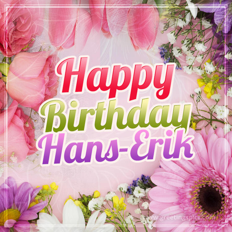 Happy Birthday Hans-Erik Picture with beautiful flowers (square shape image)