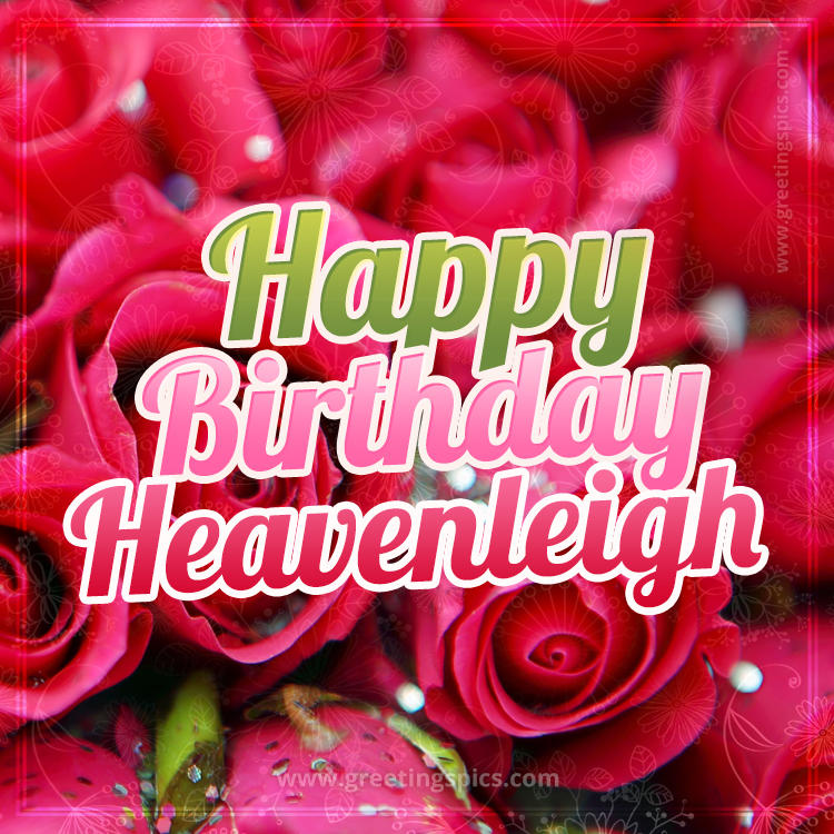 Happy Birthday Heavenleigh beautiful Image with red roses (square shape image)