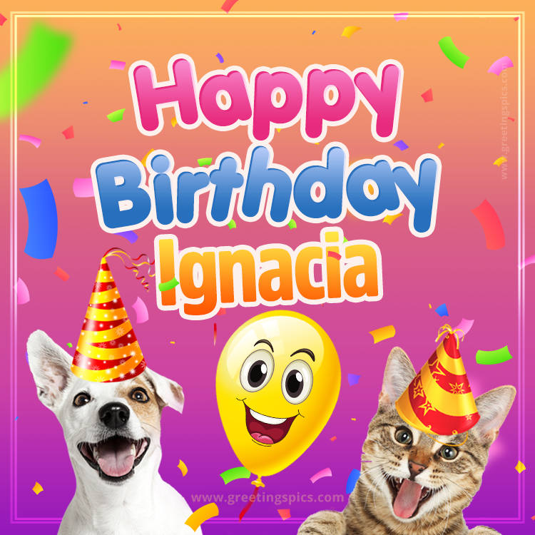 Happy Birthday Ignacia Funny Image with cat and dog (square shape image)