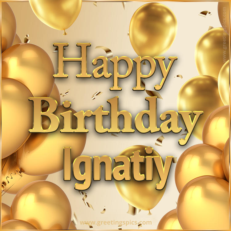 Happy Birthday Ignatiy Card with golden confetti and balloons (square shape image)