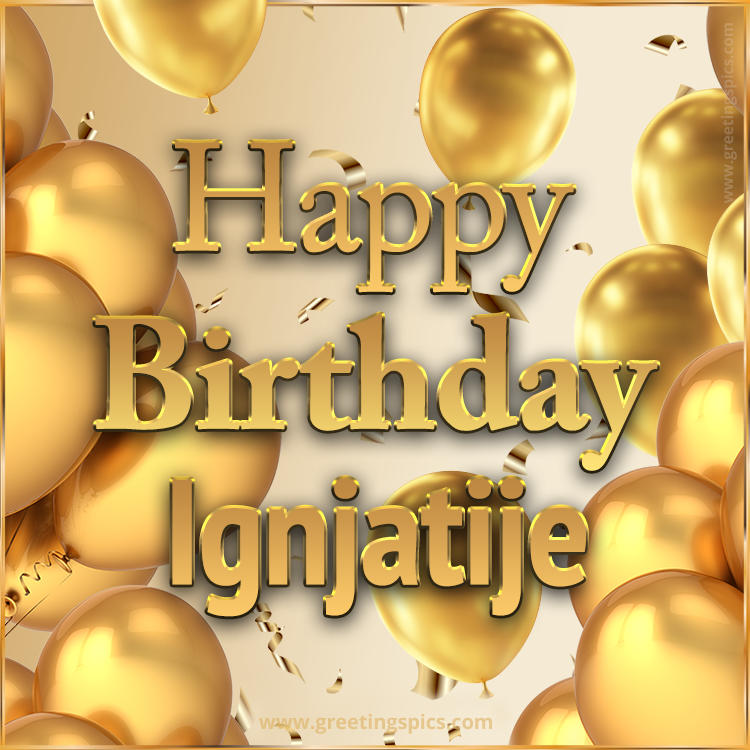 Happy Birthday Ignjatije Card with golden confetti and balloons (square shape image)