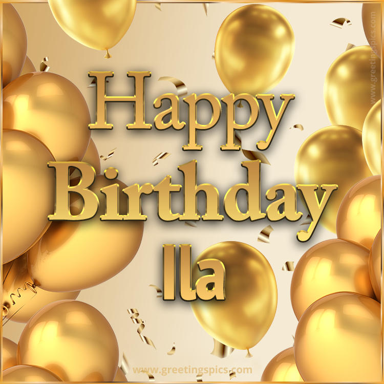 Happy Birthday Ila Card with golden confetti and balloons (square shape image)