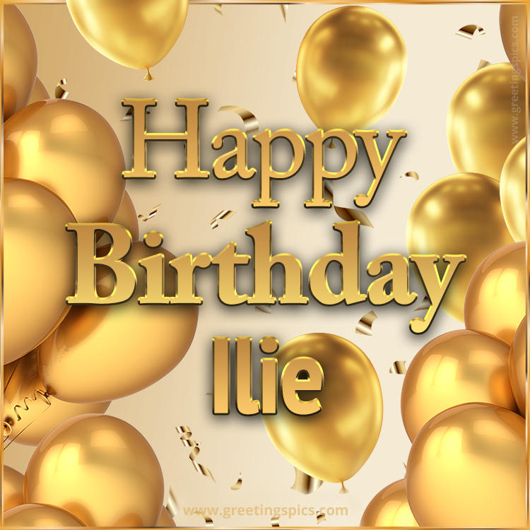 Happy Birthday Ilie Card with golden confetti and balloons (square shape image)