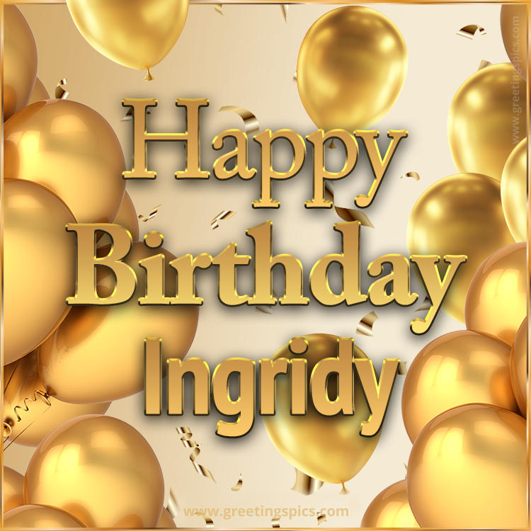 Happy Birthday Ingridy Card with golden confetti and balloons (square shape image)