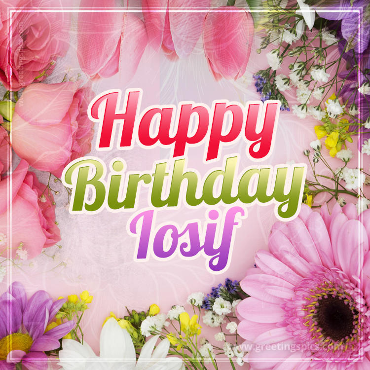 Happy Birthday Iosif Picture with beautiful flowers (square shape image)