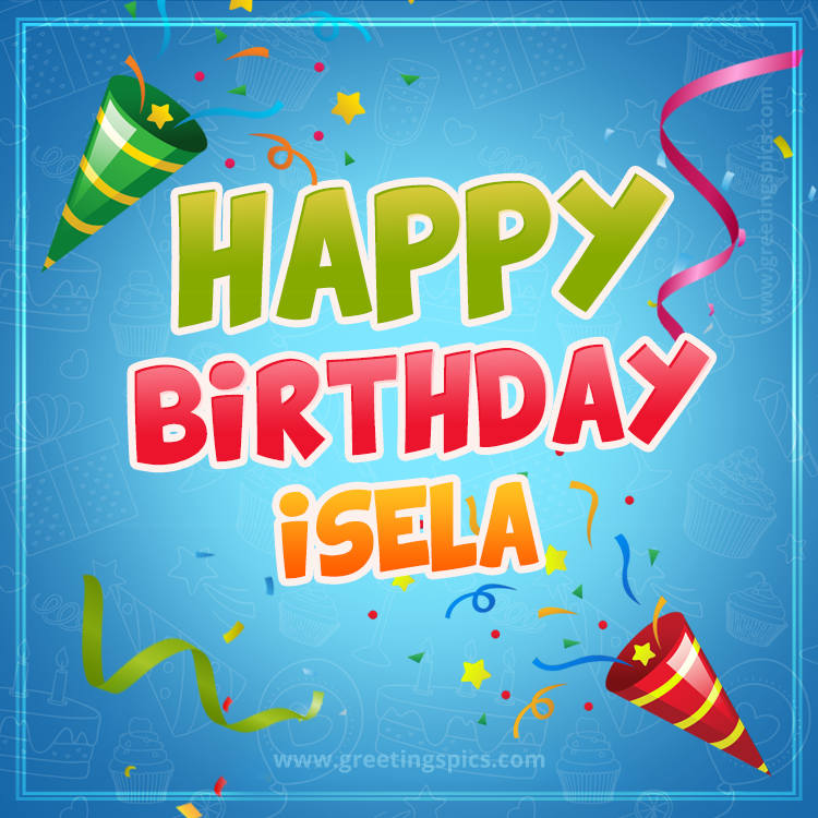 Happy Birthday Isela picture with confetti and party poppers (square shape image)