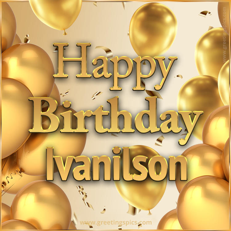 Happy Birthday Ivanilson Card with golden confetti and balloons (square shape image)