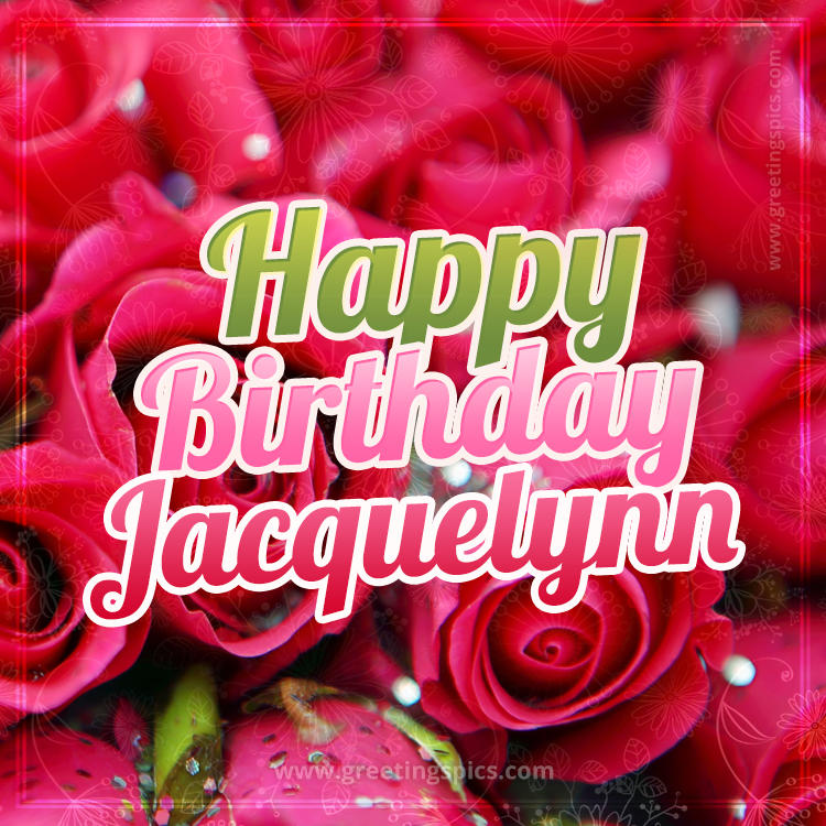 Happy Birthday Jacquelynn beautiful Image with red roses (square shape image)