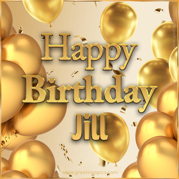 Happy Birthday Jill Card with golden confetti and balloons (square shape image)