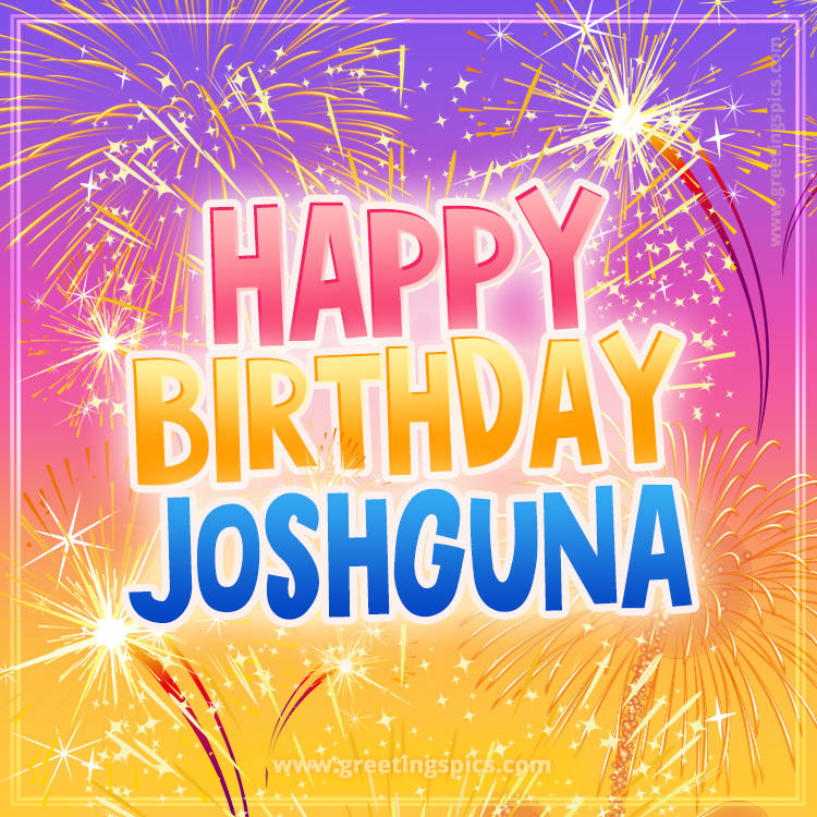 Happy Birthday Joshguna Picture with fireworks (square shape image)