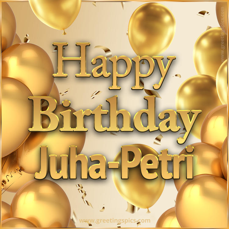 Happy Birthday Juha-Petri Card with golden confetti and balloons (square shape image)