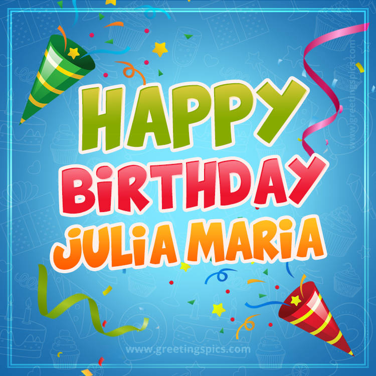 Happy Birthday Julia Maria picture with confetti and party poppers (square shape image)