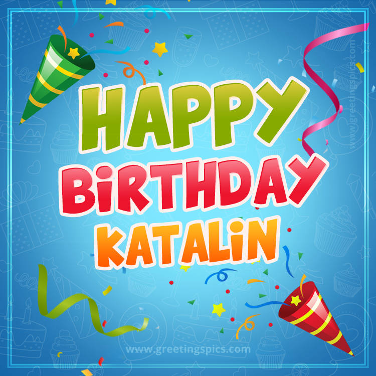 Happy Birthday Katalin picture with confetti and party poppers (square shape image)