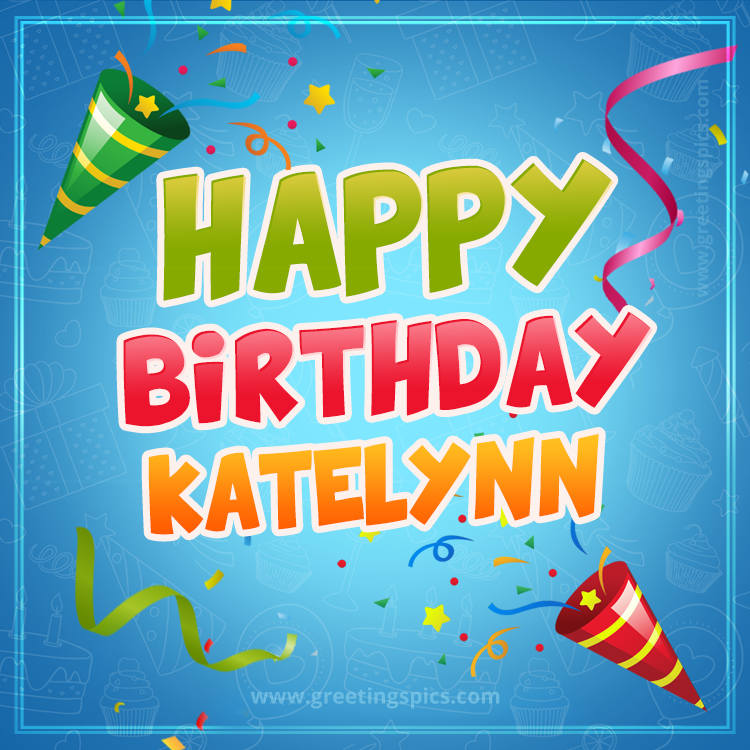 Happy Birthday Katelynn picture with confetti and party poppers (square shape image)