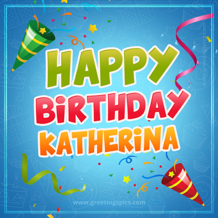 Happy Birthday Katherina picture with confetti and party poppers (square shape image)