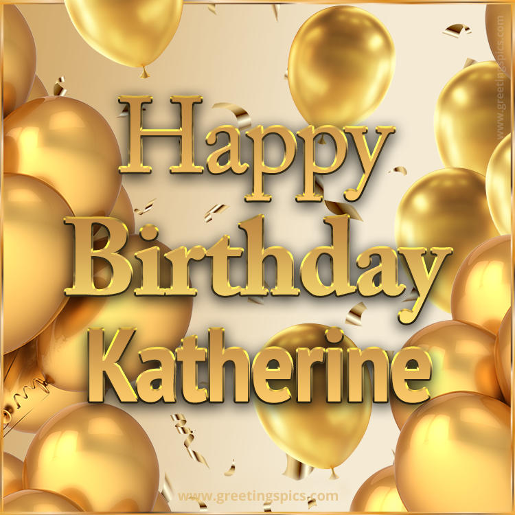 Happy Birthday Katherine Card with golden confetti and balloons (square shape image)
