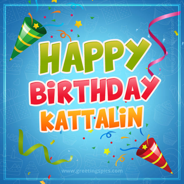 Happy Birthday Kattalin picture with confetti and party poppers (square shape image)