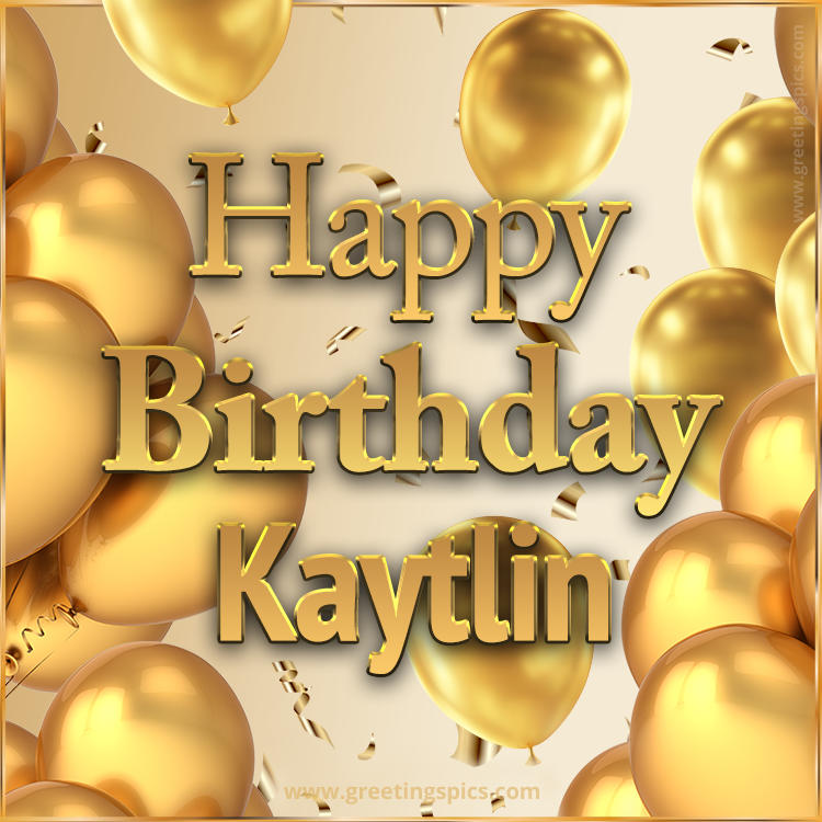 Happy Birthday Kaytlin Card with golden confetti and balloons (square shape image)