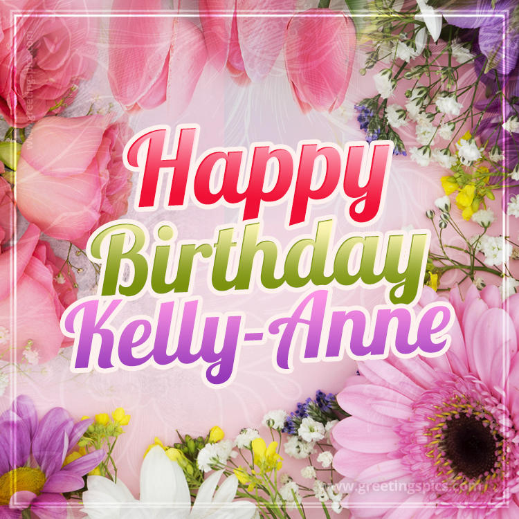 Happy Birthday Kelly-Anne Picture with beautiful flowers (square shape image)