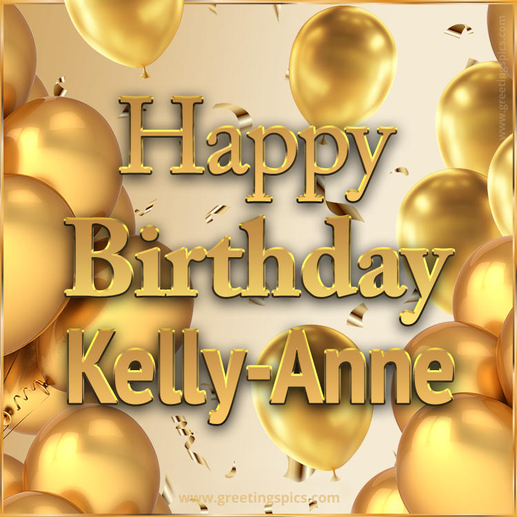 Happy Birthday Kelly-Anne Card with golden confetti and balloons (square shape image)