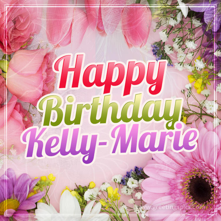 Happy Birthday Kelly-Marie Picture with beautiful flowers (square shape image)