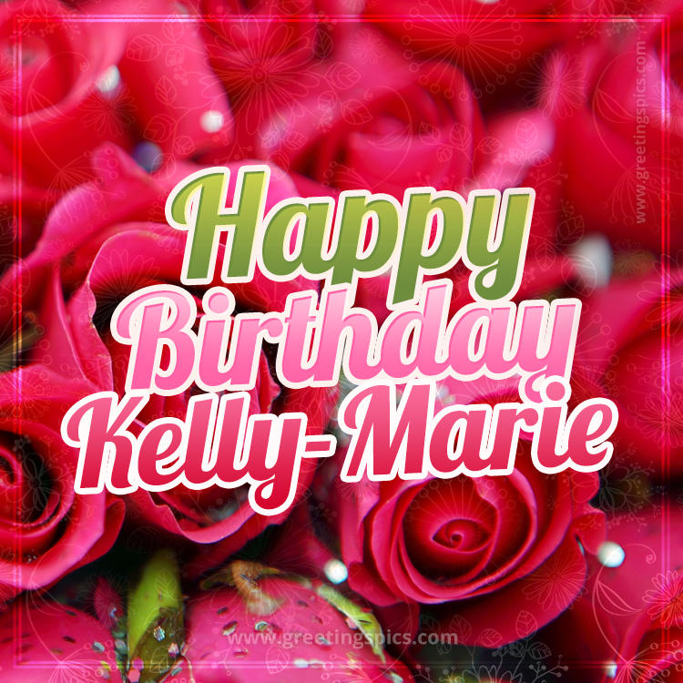 Happy Birthday Kelly-Marie beautiful Image with red roses (square shape image)