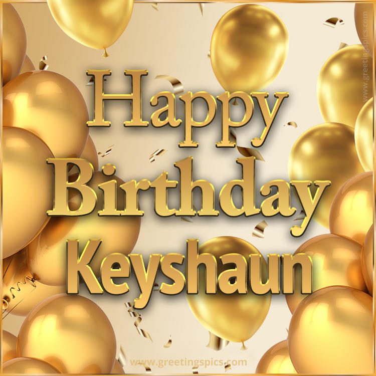 Happy Birthday Keyshaun Card with golden confetti and balloons (square shape image)