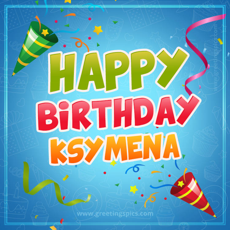 Happy Birthday Ksymena picture with confetti and party poppers (square shape image)