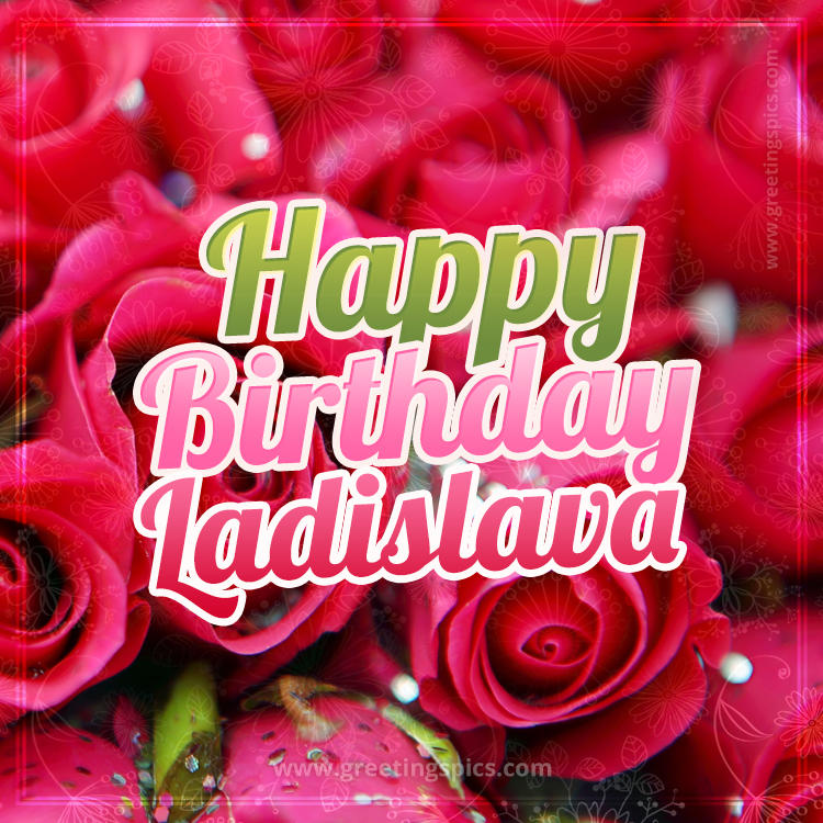 Happy Birthday Ladislava beautiful Image with red roses (square shape image)