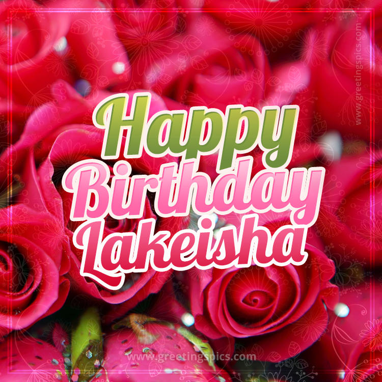 Happy Birthday Lakeisha beautiful Image with red roses (square shape image)