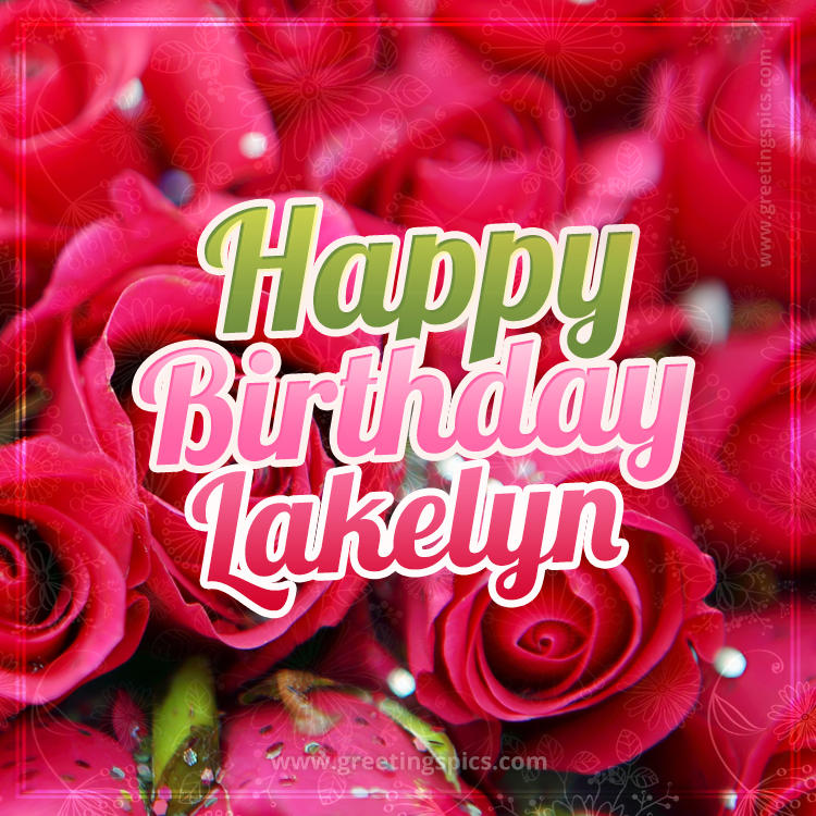 Happy Birthday Lakelyn beautiful Image with red roses (square shape image)