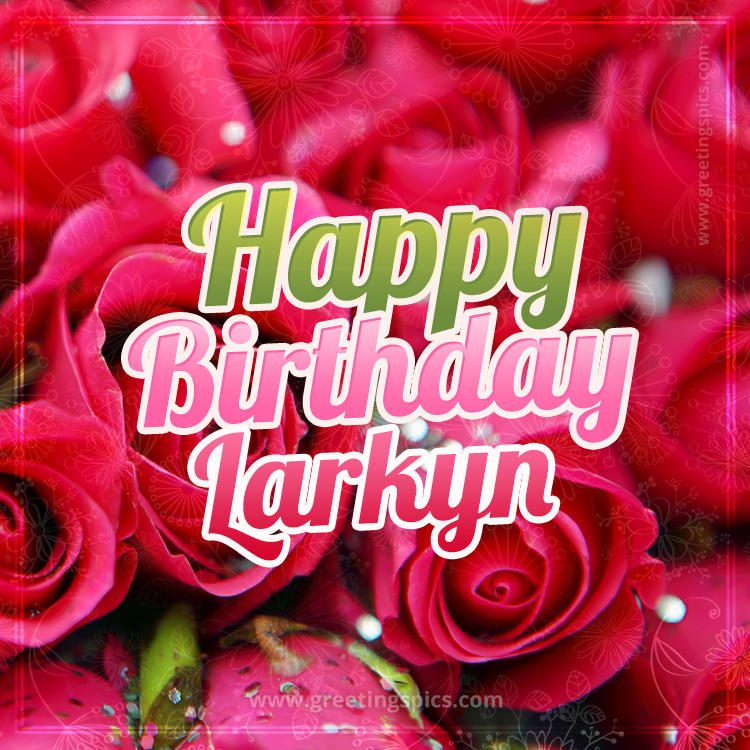 Happy Birthday Larkyn beautiful Image with red roses (square shape image)