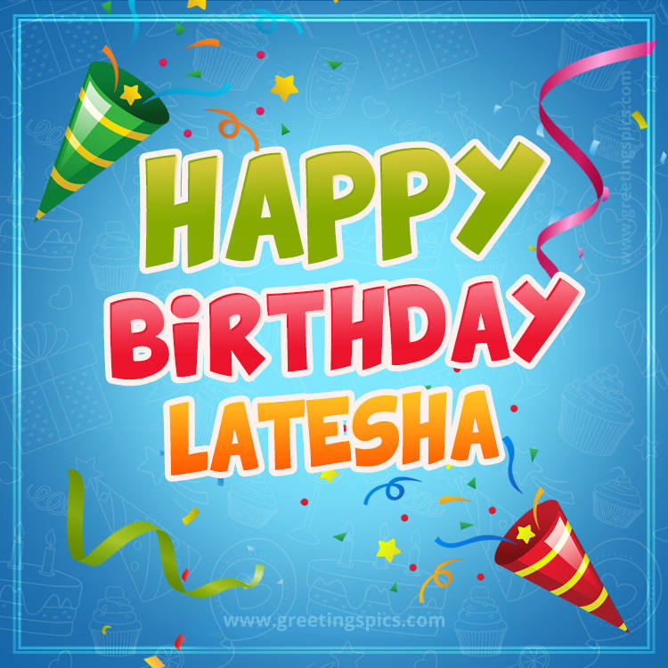 Happy Birthday Latesha picture with confetti and party poppers (square shape image)