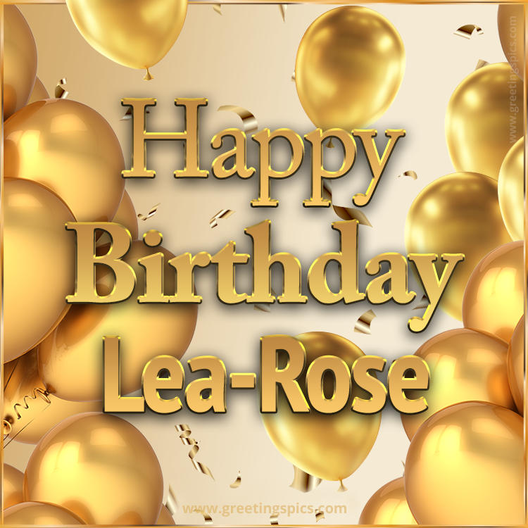 Happy Birthday Lea-Rose Card with golden confetti and balloons (square shape image)