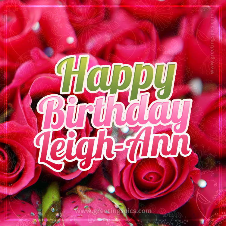 Happy Birthday Leigh-Ann beautiful Image with red roses (square shape image)