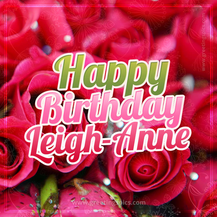 Happy Birthday Leigh-Anne beautiful Image with red roses (square shape image)