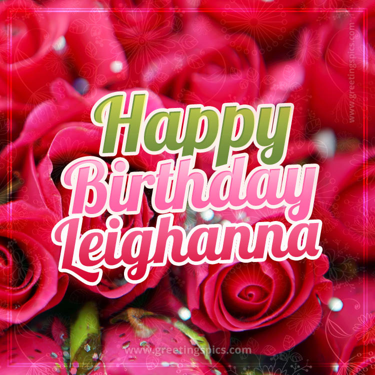 Happy Birthday Leighanna beautiful Image with red roses (square shape image)