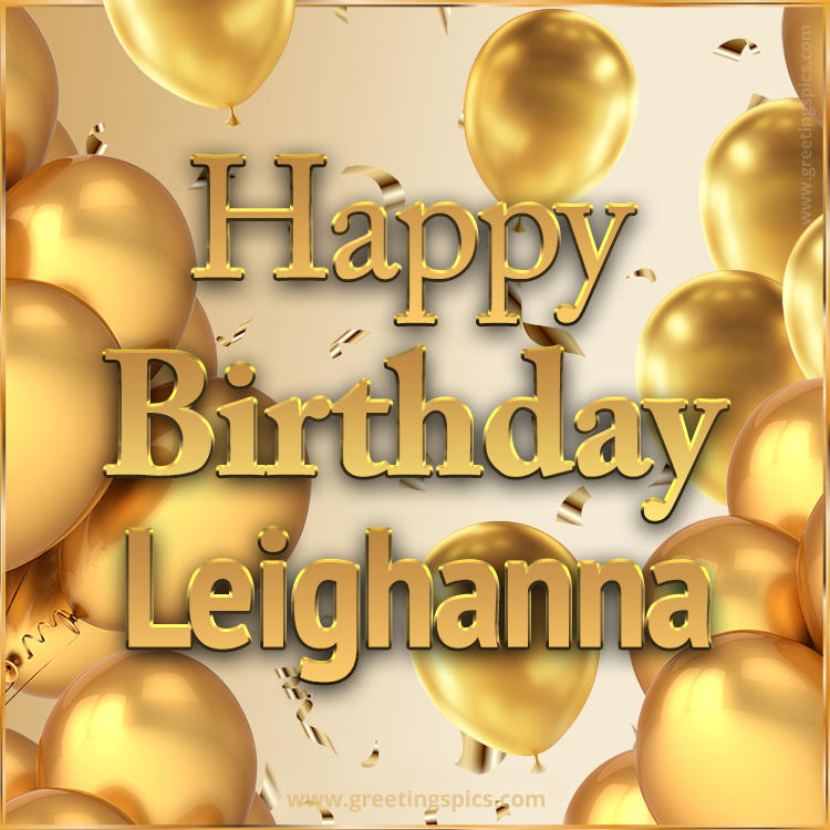 Happy Birthday Leighanna Card with golden confetti and balloons (square shape image)