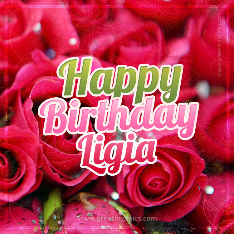 Happy Birthday Ligia beautiful Image with red roses (square shape image)