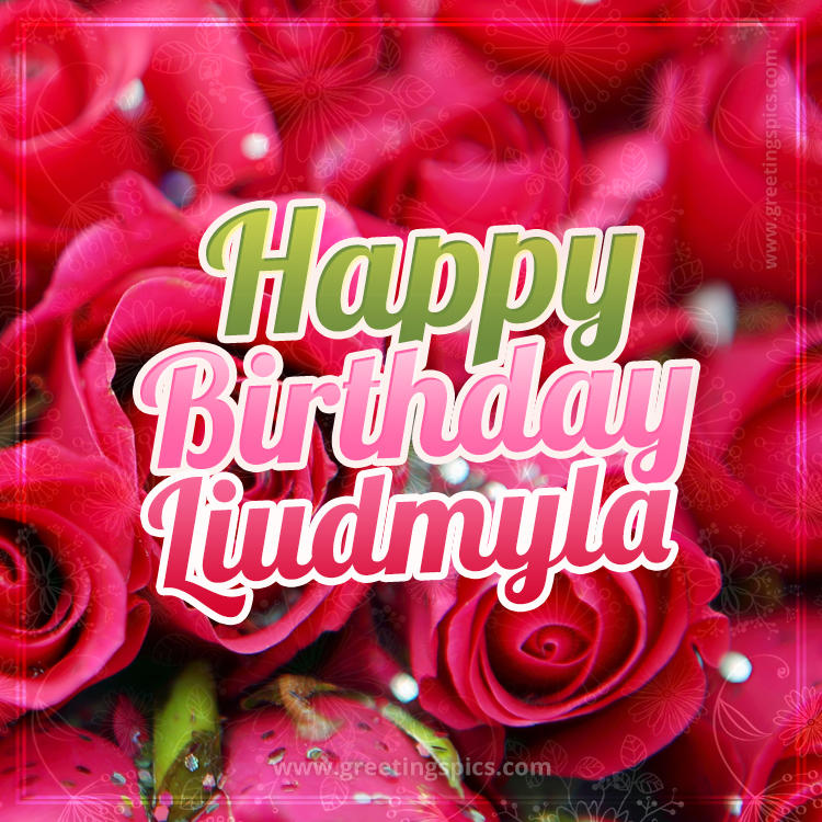 Happy Birthday Liudmyla beautiful Image with red roses (square shape image)