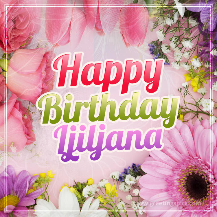 Happy Birthday Ljiljana Picture with beautiful flowers (square shape image)