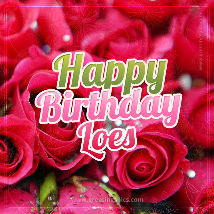Happy Birthday Loes beautiful Image with red roses (square shape image)