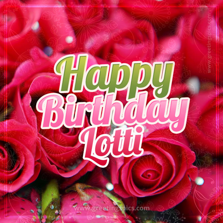 Happy Birthday Lotti beautiful Image with red roses (square shape image)