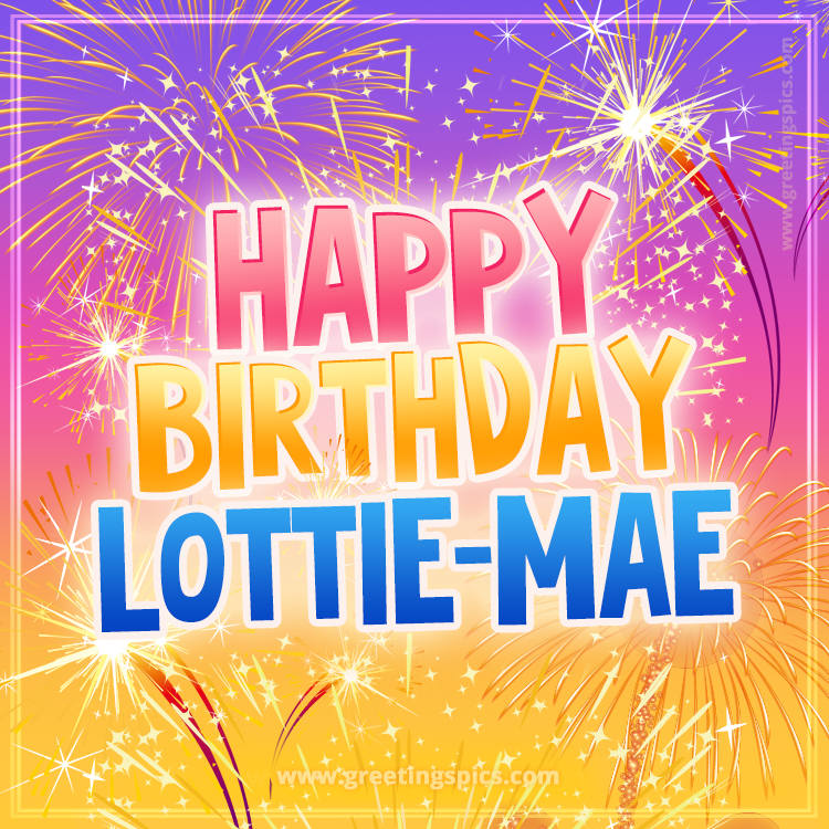 Happy Birthday Lottie-Mae Picture with fireworks (square shape image)