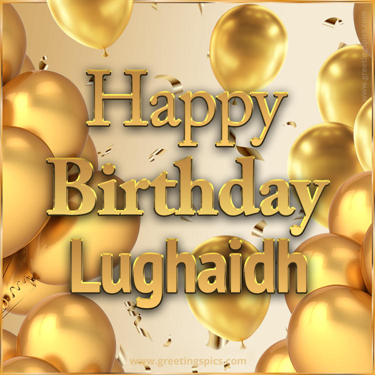 Happy Birthday Lughaidh Card with golden confetti and balloons (square shape image)