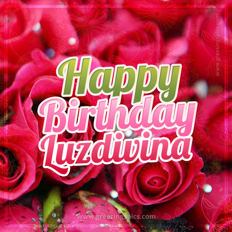 Happy Birthday Luzdivina beautiful Image with red roses (square shape image)