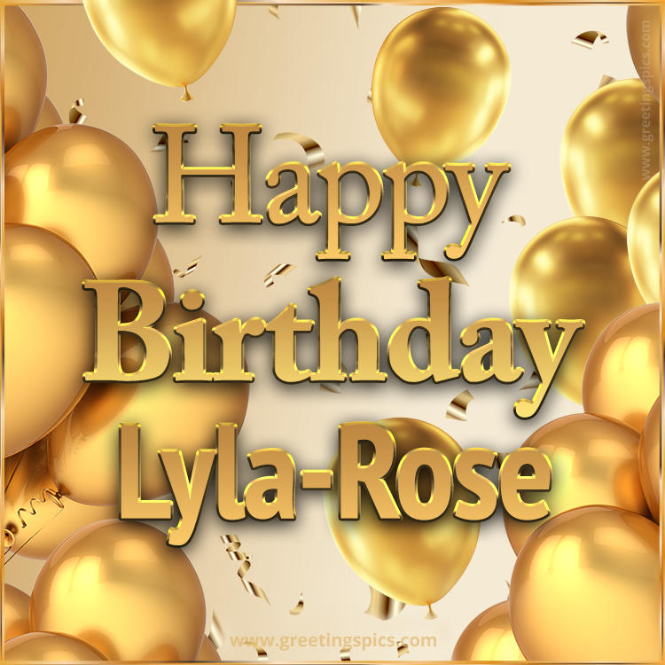 Happy Birthday Lyla-Rose Card with golden confetti and balloons (square shape image)